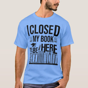 Ich schloss mein Buch, um hier zu sein 6 T-Shirt