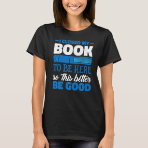 Ich schloss mein Buch, um hier zu sein, damit es b T-Shirt