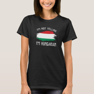 Ich schreie nicht, dass ich Ungarin bin Hungari Pr T-Shirt