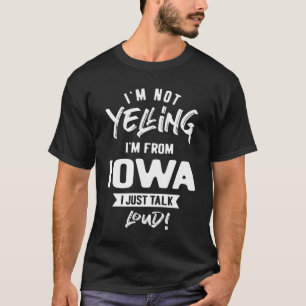 Ich schreie nicht! Ich bin aus Iowa, ich rede gera T-Shirt