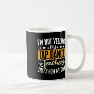 Ich schreie nicht, ich bin Tap-Dance-Lehrer, Tap-D Kaffeetasse