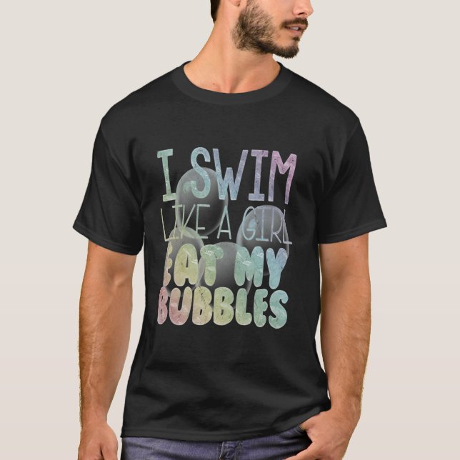 Ich schwimme wie ein Mädchen und isst meine Bubble T-Shirt (Vorderseite)