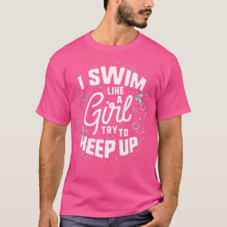 Ich schwimme wie ein Mädchen und versuche, das Was T-Shirt