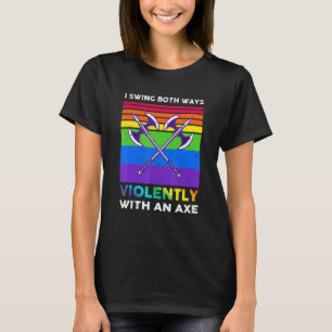 Ich schwinge auf beide Arten heftig mit einer Axt T-Shirt