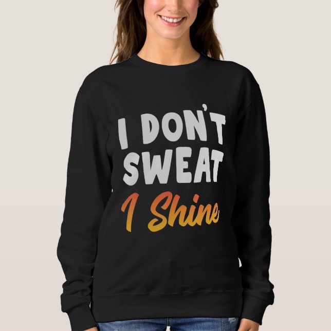 Ich schwitze nicht, dass ich das Sprichwort der Fi Sweatshirt (Vorderseite)