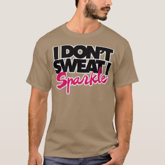 Ich schwitze nicht, dass ich funkel T-Shirt