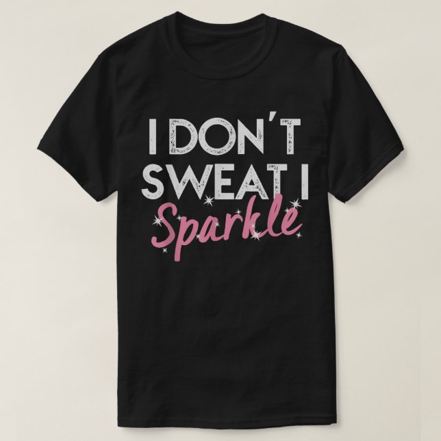 Ich schwitze nicht, dass ich sparkle T-Shirt (Design vorne)
