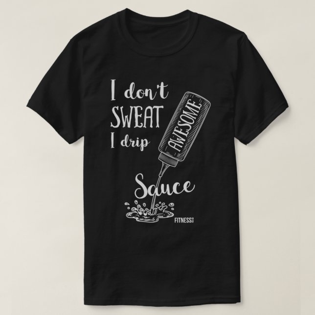 Ich schwitze nicht, ich Tropfen Phantastisch Sauce T-Shirt (Design vorne)