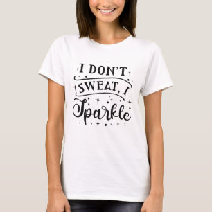 Ich schwitze nicht, wenn ich sparkle T-Shirt
