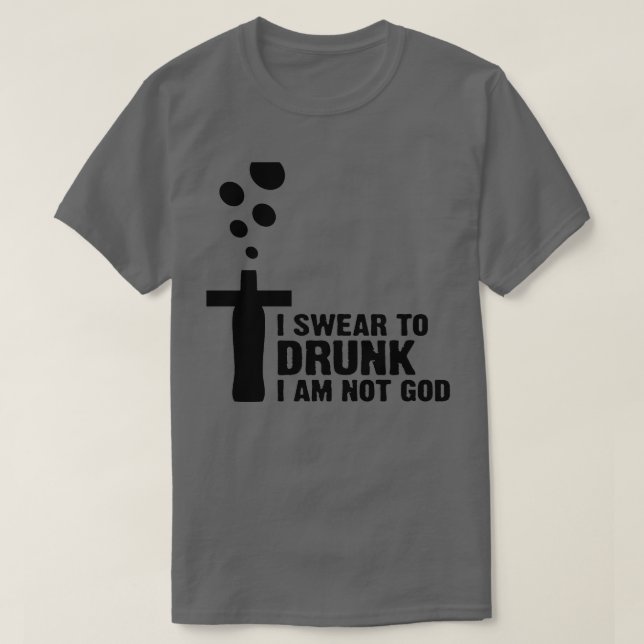 Ich schwöre zu betrunken, ich bin nicht Gott 2 T-Shirt (Design vorne)