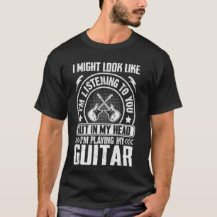 Ich sehe aus, als würde ich lustig zuhören Gitarre T-Shirt