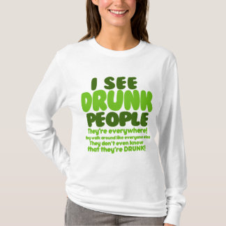 Ich sehe betrunkene Leute, die sie überall sind! T-Shirt