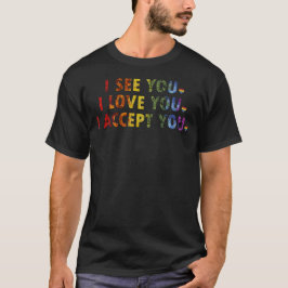 Ich sehe dich-I Liebe du-ich akzeptiere deinen Sto T-Shirt
