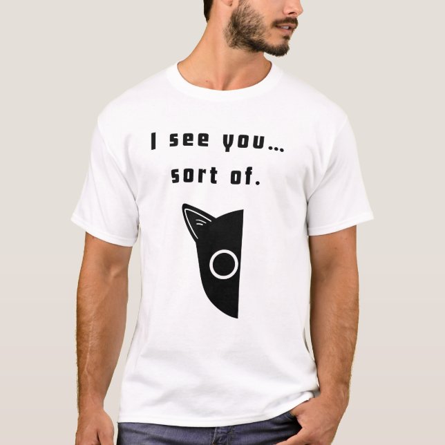 Ich sehe dich... irgendwie. T-Shirt (Vorderseite)