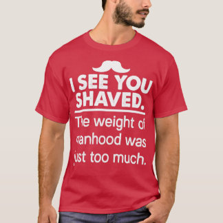 Ich sehe, du hast das Gewicht der Männlichkeit 1 T-Shirt
