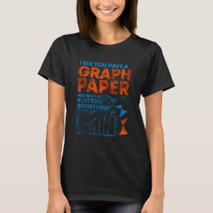 Ich sehe, du hast Graph Paper, das du so zeichnen  T-Shirt