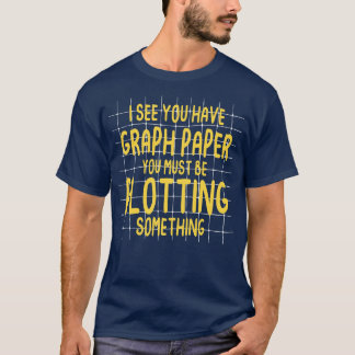 Ich sehe, du hast Graph Paper, das du so zeichnen  T-Shirt