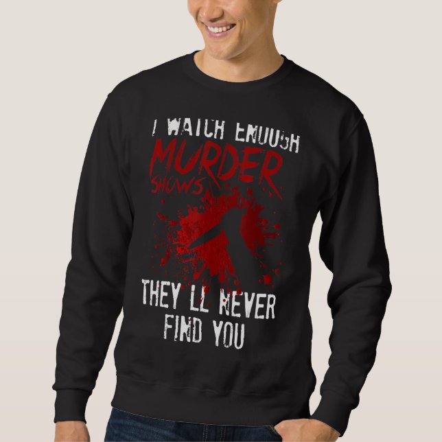 Ich sehe genügend Murdervorstellungen, die Sie nie Sweatshirt (Vorderseite)