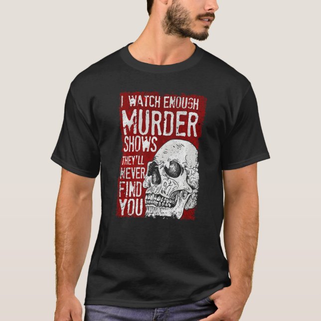 Ich sehe genügend Murdervorstellungen, die Sie nie T-Shirt (Vorderseite)