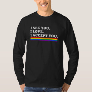 Ich sehe, ich Liebe Sie ich akzeptiere Sie LGBTQ A T-Shirt