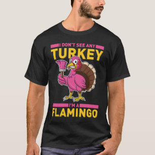Ich sehe keine Türkei, die ich Flamingo Thanksgivi T-Shirt