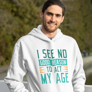 Ich sehe keinen guten Grund, in meinem Alter zu ha Hoodie