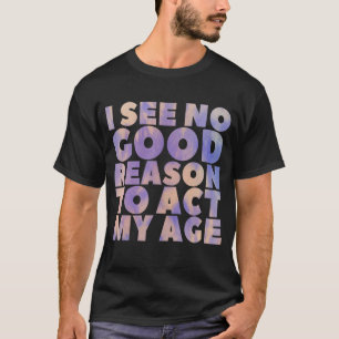 Ich sehe keinen guten Grund, mein altes Sprichwort T-Shirt