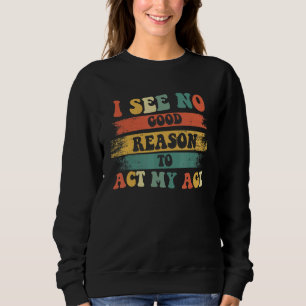 Ich sehe keinen guten Grund, meinen alten Spaß so Sweatshirt