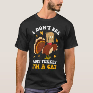 Ich sehe keinen Truthahn, ich bin eine Katze, Ernt T-Shirt