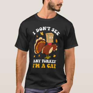 Ich sehe keinen Truthahn, ich bin eine Katze, Ernt T-Shirt
