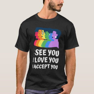 Ich sehe Sie, ich Liebe Sie ich akzeptiere Sie Pri T-Shirt