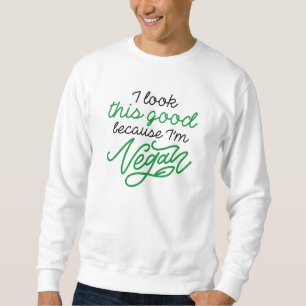 Ich sehe so gut aus, weil ich Vegan bin Sweatshirt