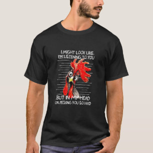 Ich sehe vielleicht aus, als würde ich dir zuhören T-Shirt