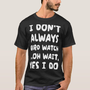 Ich sehe Vögel nicht immer beim Beobachten von Vög T-Shirt