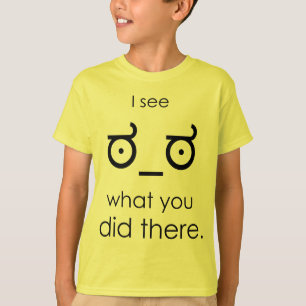 Ich sehe, was Sie dort taten T-Shirt