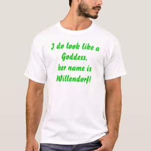 Ich sehe wie aGoddess, ihr NamensisWillendorf aus! T-Shirt