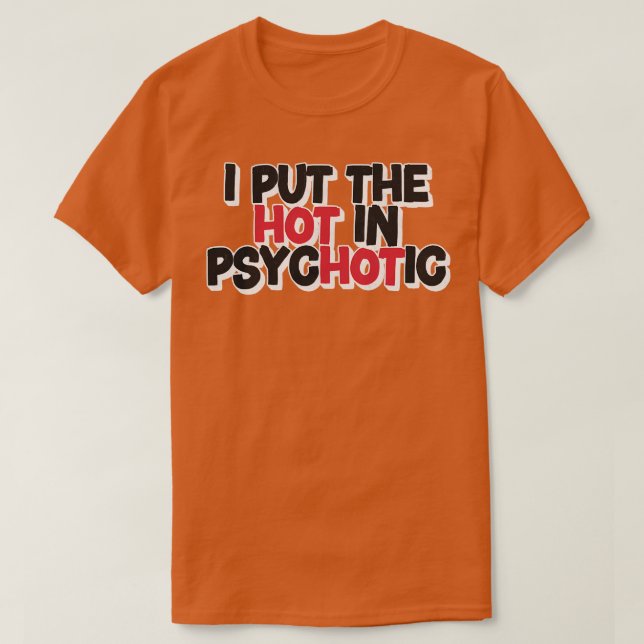Ich setze das Heiße in Psychotik T-Shirt (Design vorne)