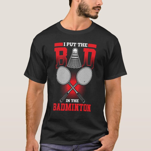 Ich setze das Schlechte in Badminton Badminton Pla T-Shirt (Vorderseite)