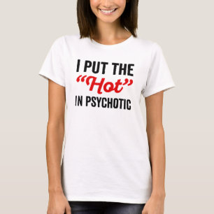Ich setzte das Heiße in Psychotik T-Shirt