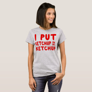 Ich setzte Ketschup auf meinen Ketschup T-Shirt