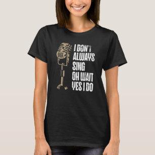 Ich singe nicht immer Oh, warte, ich tue Karaoke S T-Shirt