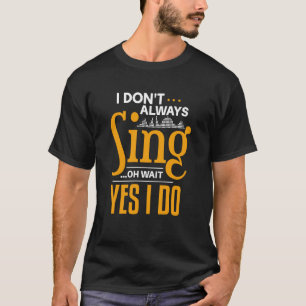Ich singe nicht immer, oh warte ja, ich mache Scha T-Shirt