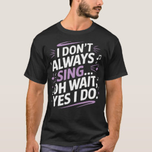 Ich Singe Nicht Immer Oh Warten Ja Ich Tue Es Musi T-Shirt
