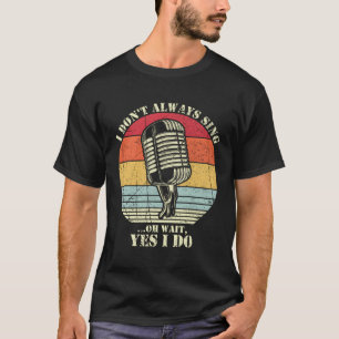 Ich singe nicht immer, warte, ich mache Musiktheat T-Shirt