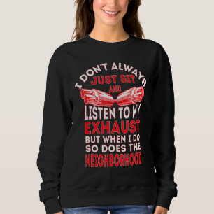 Ich sitze nicht immer nur und höre mir mein Auspuf Sweatshirt