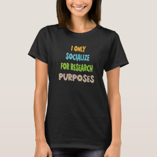 Ich sozialisiere nur zu Forschungszwecken T-Shirt