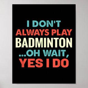 Ich spiele Badminton nicht immer, aber warten Sie  Poster