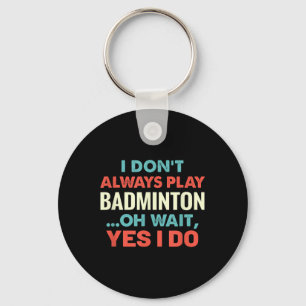 Ich spiele Badminton nicht immer, aber warten Sie  Schlüsselanhänger