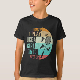 Ich spiele Badminton wie ein Mädchen und versuche  T-Shirt