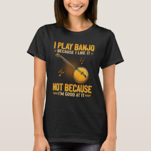 Ich spiele Banjo, weil ich es mag, nicht weil ich T-Shirt